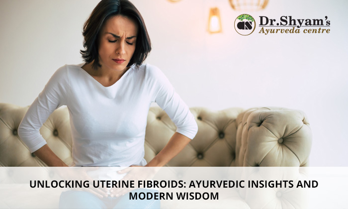 UNLOCKING UTERINE FIBROIDS: AYURVEDIC INSIGHTS AND MODERN WISDOM